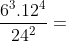 \frac{6^{3}.12^{4}}{24^{2}}=